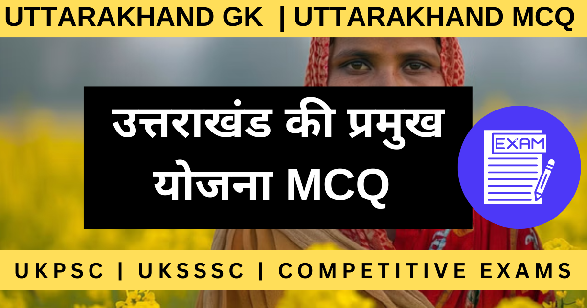 उत्तराखंड की सरकारी योजनाओं पर आधारित महत्वपूर्ण MCQs – UKPSC, UKSSSC परीक्षा के लिए उपयोगी प्रश्न।